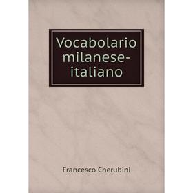 

Книга Vocabolario milanese-italiano. Francesco Cherubini
