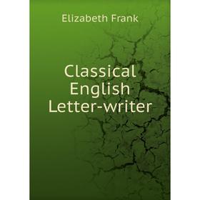 

Книга Classical English Letter-writer. Elizabeth Frank