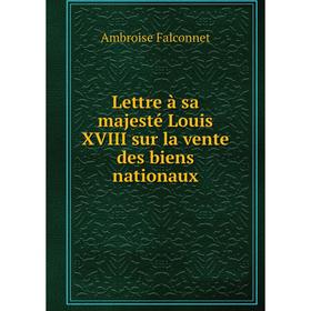 

Книга Lettre à sa majesté Louis XVIII sur la vente des biens nationaux
