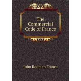 

Книга The Commercial Code of France. John Rodman France
