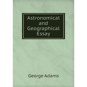 

Книга Astronomical and Geographical Essay. George Adams