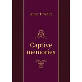 

Книга Captive memories. James T. White
