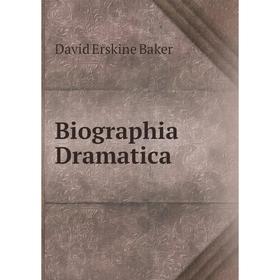 

Книга Biographia Dramatica. David Erskine Baker