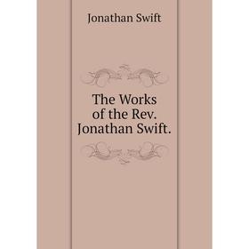 

Книга The Works of the Rev. Jonathan Swift. Swift Jonathan