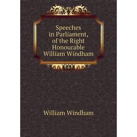 

Книга Speeches in Parliament, of the Right Honourable William Windham. William Windham
