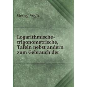 

Книга Logarithmische-trigonometrische, Tafeln nebst andern zum Gebrauch der