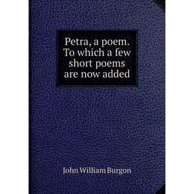 

Книга Petra, a poem. To which a few short poems are now added. John William Burgon
