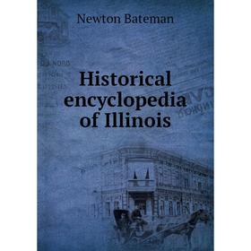 

Книга Historical encyclopedia of Illinois. Newton Bateman
