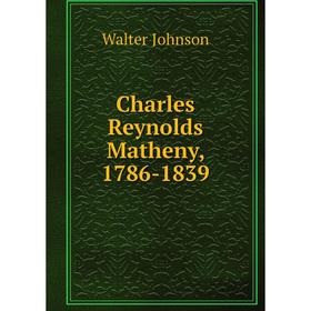 

Книга Charles Reynolds Matheny, 1786-1839. Walter Johnson