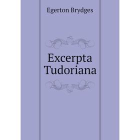 

Книга Excerpta Tudoriana. Brydges Egerton