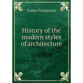 

Книга History of the modern styles of architecture. Fergusson James