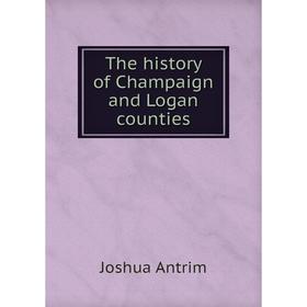 

Книга The history of Champaign and Logan counties. Joshua Antrim