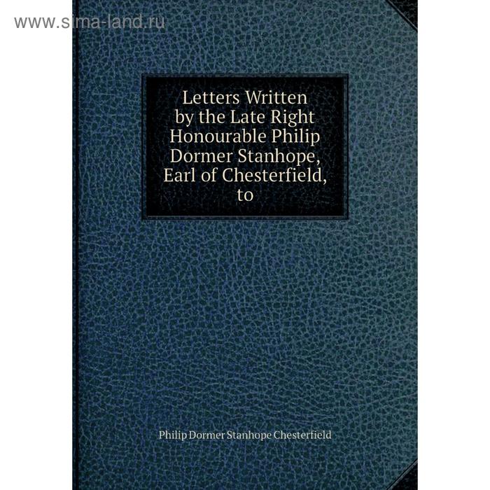 фото Книга letters written by the late right honourable philip dormer stanhope, earl of chesterfield, to nobel press