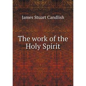 

Книга The work of the Holy Spirit. James Stuart Candlish