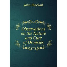 

Книга Observations on the Nature and Cure of Dropsies