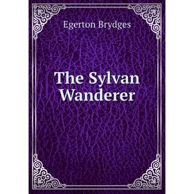 

Книга The Sylvan Wanderer. Brydges Egerton