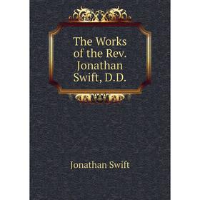 

Книга The Works of the Rev. Jonathan Swift, D. D. Swift Jonathan