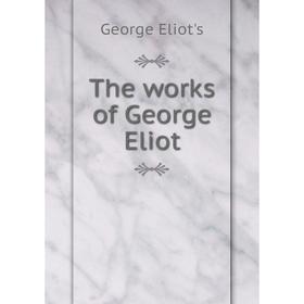

Книга The works of George Eliot. George Eliot's