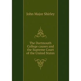 

Книга The Dartmouth College causes and the Supreme Court of the United States. John Major Shirley
