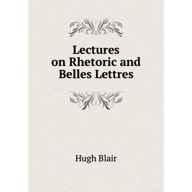 

Книга Lectures on Rhetoric and Belles Lettres
