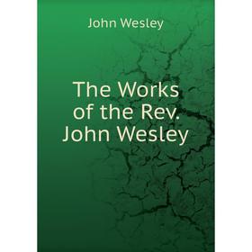 

Книга The Works of the Rev. John Wesley. John Wesley