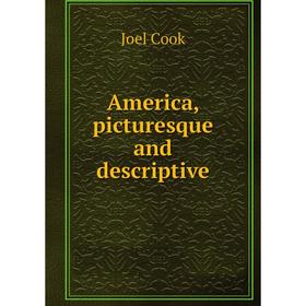 

Книга America, picturesque and descriptive. Joel Cook