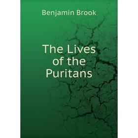 

Книга The Lives of the Puritans. Benjamin Brook