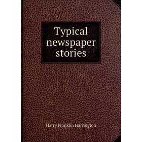 

Книга Typical newspaper stories. Harry Franklin Harrington
