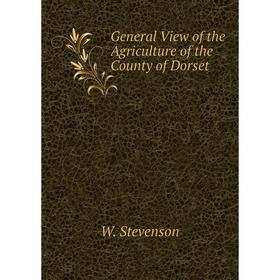 

Книга General View of the Agriculture of the County of Dorset. W. Stevenson