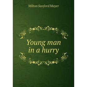 

Книга Young man in a hurry. Milton Sanford Mayer