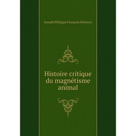 

Книга Histoire critique du magnétisme animal. Joseph Philippe François Deleuze