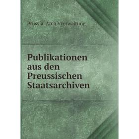 

Книга Publikationen aus den Preussischen Staatsarchiven. Prussia. Archivverwaltung