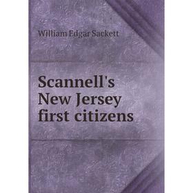 

Книга Scannell's New Jersey first citizens. William Edgar Sackett