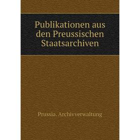 

Книга Publikationen aus den Preussischen Staatsarchiven. Prussia. Archivverwaltung