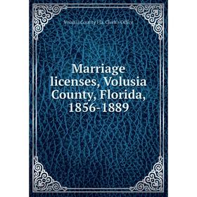 

Книга Marriage licenses, Volusia County, Florida, 1856-1889