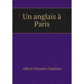 

Книга Un anglais à Paris. Albert Dresden Vandam