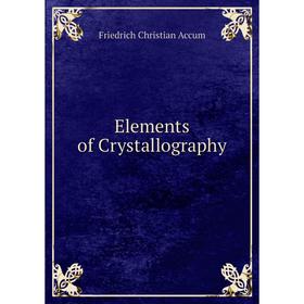 

Книга Elements of Crystallography. Friedrich Christian Accum
