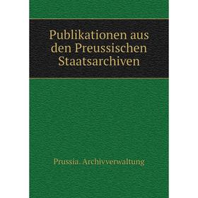 

Книга Publikationen aus den Preussischen Staatsarchiven. Prussia. Archivverwaltung