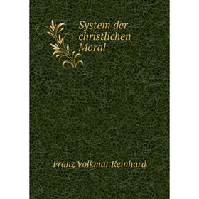 

Книга System der christlichen Moral. Franz Volkmar Reinhard