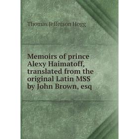 

Книга Memoirs of prince Alexy Haimatoff, translated from the original Latin MSS by John Brown, esq