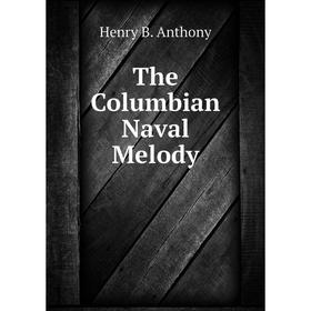 

Книга The Columbian Naval Melody. Henry B. Anthony