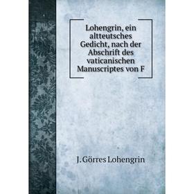 

Книга Lohengrin, ein altteutsches Gedicht, nach der Abschrift des vaticanischen Manuscriptes von