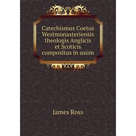 

Книга Catechismus Coetus Westmonasteriensis theologis Anglicis et Scoticis compositus in usum. James Ross