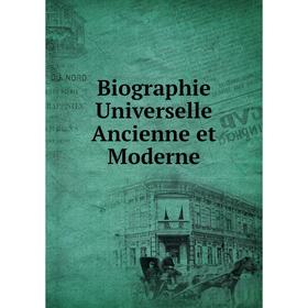 

Книга Biographie Universelle Ancienne et Moderne