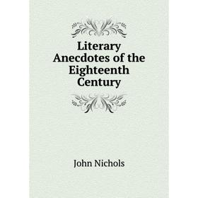 

Книга Literary Anecdotes of the Eighteenth Century