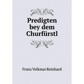 

Книга Predigten bey dem Churfürstl. Franz Volkmar Reinhard