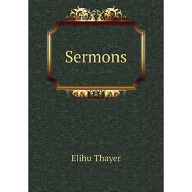

Книга Sermons. Elihu Thayer