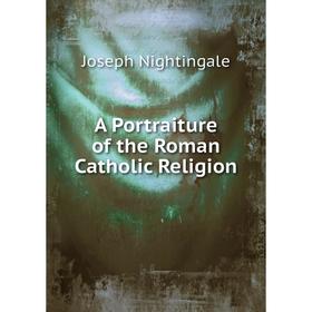 

Книга A Portraiture of the Roman Catholic Religion. Joseph Nightingale