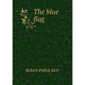 

Книга The blue flag. Robert Pollok Kerr