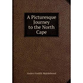 

Книга A Picturesque Journey to the North Cape. Anders Fredrik Skjöldebrand